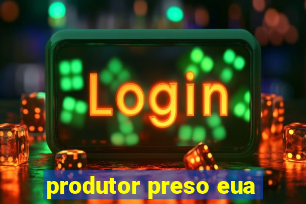 produtor preso eua